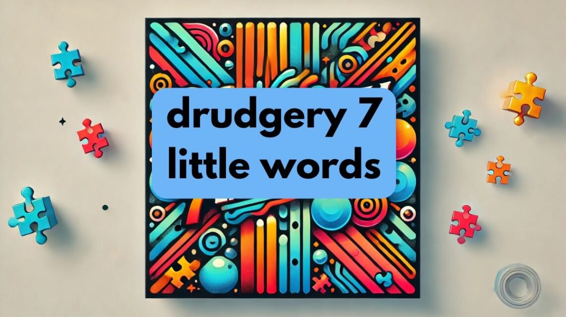 Drudgery 7 Little Words